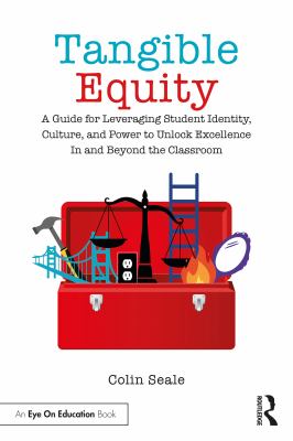 Tangible equity : a guide for leveraging student identity, culture, and power to unlock excellence in and beyond the classroom