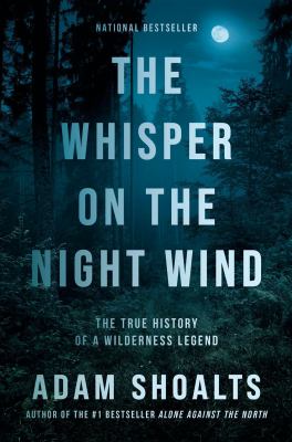 The whisper on the night wind : the true history of a wilderness legend