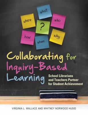 Collaborating for inquiry-based learning : school librarians and teachers partner for student achievement