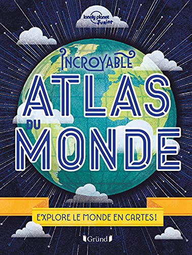 Incroyable atlas du monde : explore le monde en cartes!