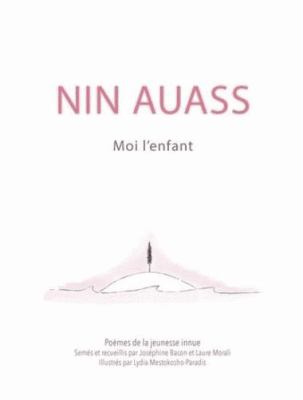 Nin auass = Moi l'enfant : poèmes de la jeunesse innue