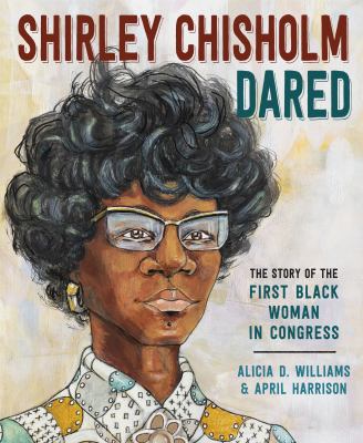 Shirley Chisholm dared : the story of the first Black woman in Congress