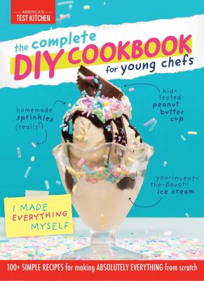 The complete DIY cookbook for young chefs : 100+ simple recipes for making absolutely everything from scratch.