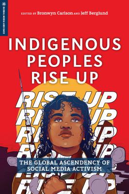 Indigenous peoples rise up : the global ascendency of social media activism