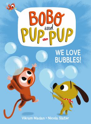 Bobo and Pup-Pup. 1, We love bubbles!
