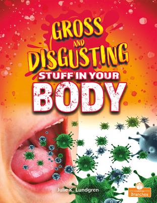 Gross and disgusting stuff in your body