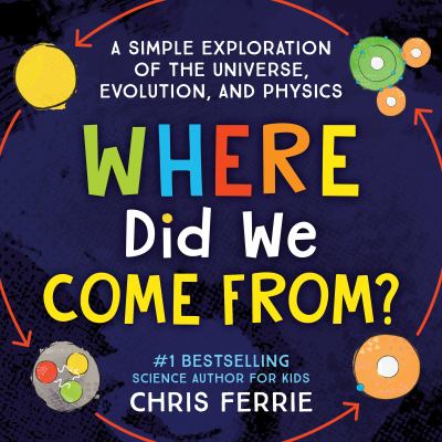 Where did we come from? : a simple exploration of the universe, evolution, and physics