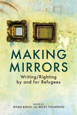 Making mirrors : Writing/righting by and for refugees
