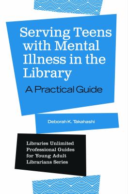 Serving teens with mental illness in the library : a practical guide