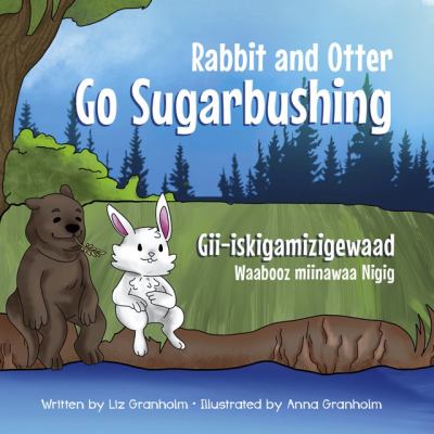 Gii-iskigamizigewaad Waabooz miinawaa Nigig = Rabbit and Otter  go sugarbushing