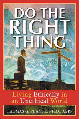 Do the right thing : living ethically in an unethical world