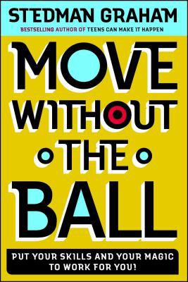 Move without the ball : put your skills and your magic to work for you