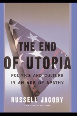 The end of utopia : politics and culture in an age of apathy