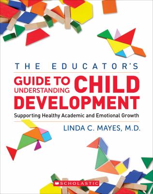 The educator's guide to understanding child development : supporting healthy academic and emotional growth