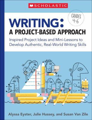 Writing : a project-based approach : inspired project ideas and mini-lessons to develop authentic, real-world writing skills