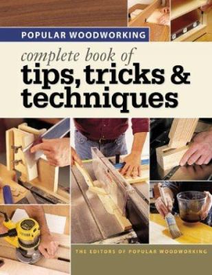 Popular wordworking : complete book of tips, tricks & techniques