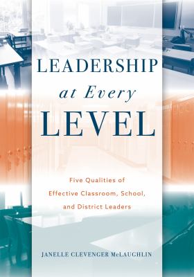 Leadership at every level : five qualities of effective classroom, school, and district leaders