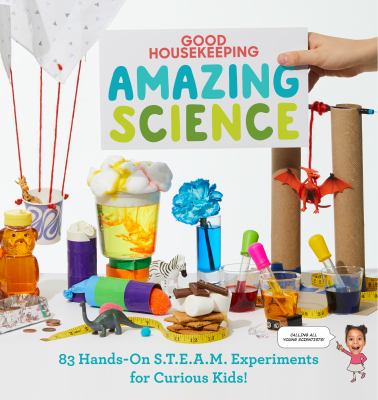 Amazing science : 83 hands-on S.T.E.A.M. experiments for curious kids!