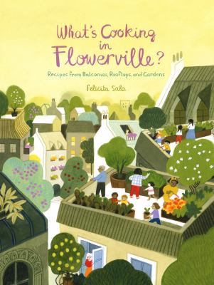 What's cooking in Flowerville? : recipes from balconies, rooftops, and gardens