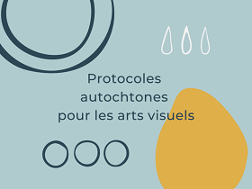 Protocoles autochtones pour les arts visuels : Un guide pratique pour naviguer le monde complexe des protocoles autochtones pour les expressions culturelles dans le secteur des arts visuels