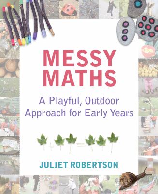 Messy maths : a playful, outdoor approach for early years