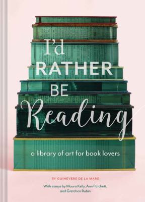 I'd rather be reading : a library of art for book lovers