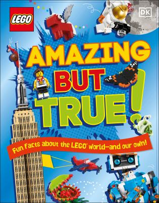 Amazing but true! : fun facts about the LEGOª world--and our own!