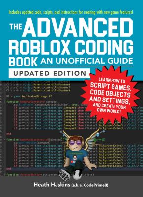 The advanced Roblox coding book : an unofficial guide, updated edition : learn how to script games, code objects and settings, and create your own world!