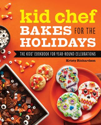 Kid chef bakes for the holidays : the kids' cookbook for year-round celebrations
