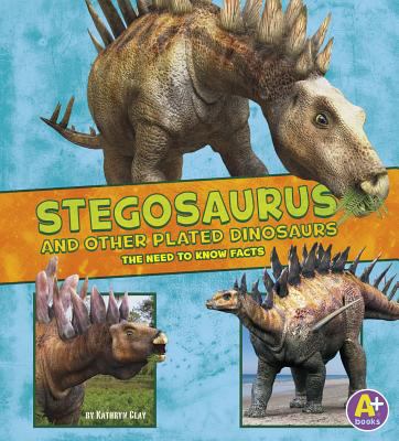 Stegosaurus and other plated dinosaurs : the need-to-know facts