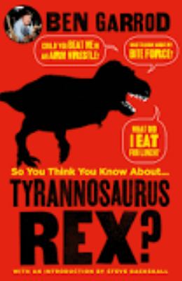 So you think you know about... tyrannosaurus rex?