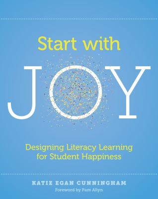 Start with joy : designing literacy learning for student happiness