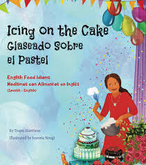 Icing on the cake : English food idioms (Spanish - English) = Glaseado sobre el pastel : modismos con alimentos en inglés (Español - Inglés)