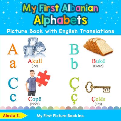 My First Albanian Alphabets Picture Book with English Translations : Bilingual Early Learning & Easy Teaching Albanian Books for Kids