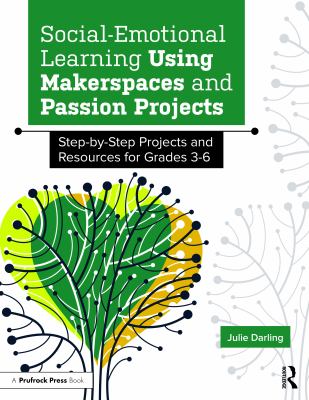 Social-emotional learning using makerspaces and passion projects : step-by-step projects and resources for grades 3-6