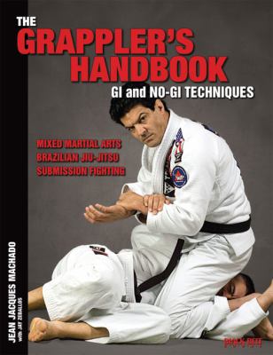 The grappler's handbook : gi and no-gi techniques: mixed martial arts, Brazilian Jiu-jitsu, submission fighting