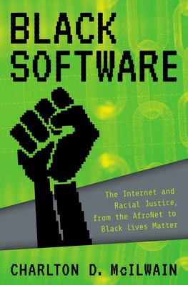 Black software : the Internet and racial justice, from the AfroNet to Black Lives Matter