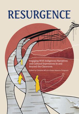 Resurgence : engaging with Indigenous narratives and cultural expressions in and beyond the classroom.