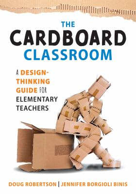 The cardboard classroom : a design-thinking guide for elementary teachers