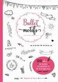 Bullet motifs : 1001 idées de dessins, d'ornements et de lettrages pour mon carnet