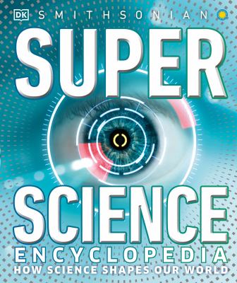 Super science encyclopedia : how science shapes our world /authors, Jack Challoner [et 4 autres] ; consultant, Jack Challoner.