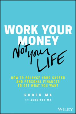 Work your money, not your life : how to balance your career and personal finances to get what you want