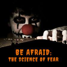 Be Afraid :  The Science of Fear