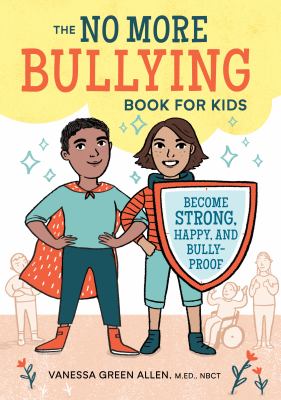 The no more bullying book for kids : become strong, happy, and bully-proof