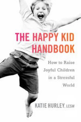 The happy kid handbook : how to raise joyful children in a stressful world