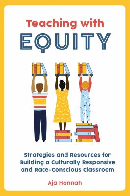 Teaching with equity : strategies and resources for building a culturally responsive and race-conscious classroom