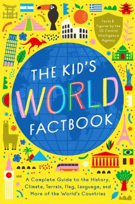 The kid's world factbook : a complete guide to the history, climate, terrain, flag, language, and more of the world's countries.