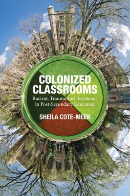 Colonized classrooms : racism, trauma and resistance in post-secondary education