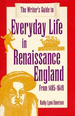 The writer's guide to everyday life in Renaissance England : from 1485-1649