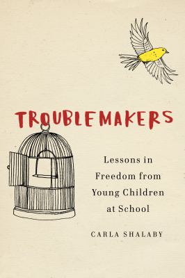 Troublemakers : lessons in freedom from young children at school